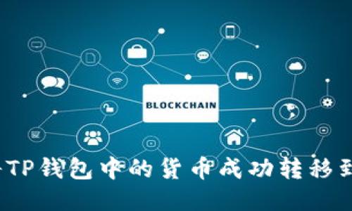 如何将TP钱包中的货币成功转移到币安？
