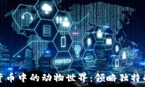  
揭秘加密货币中的动物世界：领略独特的数字生态