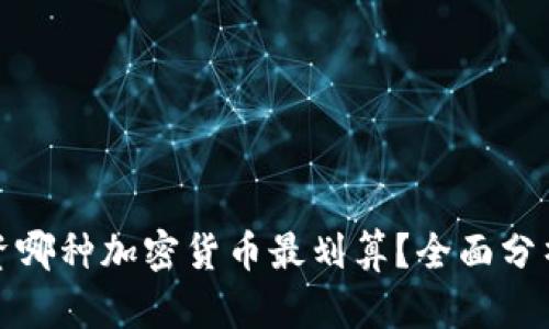 现在投资哪种加密货币最划算？全面分析与建议