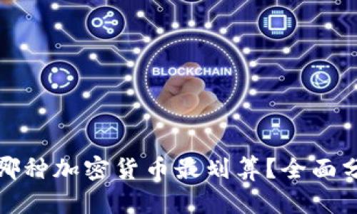 现在投资哪种加密货币最划算？全面分析与建议