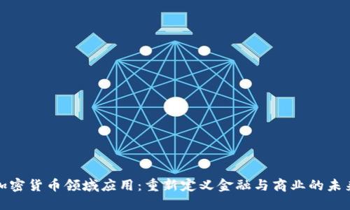 加密货币领域应用：重新定义金融与商业的未来