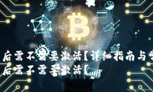 t p钱包下载后需不需要激活？详细指南与常见问题解答
t p钱包下载后需不需要激活？