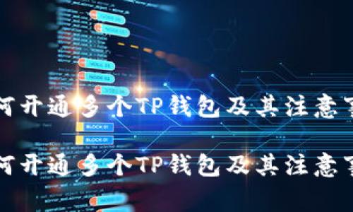 如何开通多个TP钱包及其注意事项

如何开通多个TP钱包及其注意事项