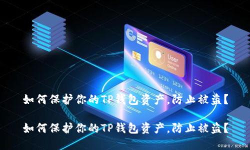 如何保护你的TP钱包资产，防止被盗？

如何保护你的TP钱包资产，防止被盗？