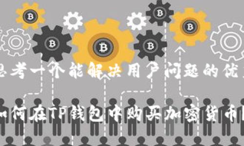 思考一个能解决用户问题的优秀

如何在TP钱包中购买加密货币？