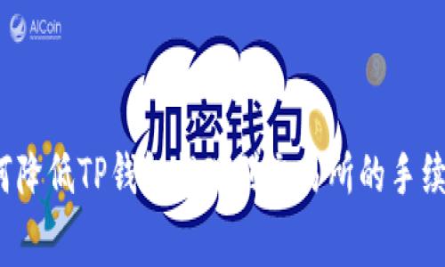 如何降低TP钱包提现到交易所的手续费？