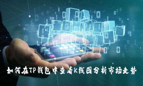 如何在TP钱包中查看K线图分析市场走势