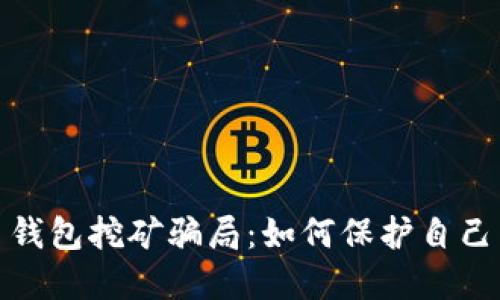 揭秘加密货币钱包挖矿骗局：如何保护自己不受欺诈影响