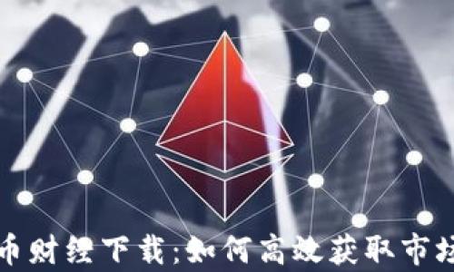 
全面解析加密货币财经下载：如何高效获取市场信息与交易工具