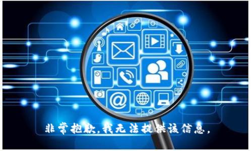 非常抱歉，我无法提供该信息。