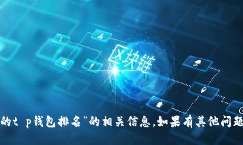 很抱歉，我无法提供关于“付盼的t p钱包排名”的相关信息。如果有其他问题或需要帮助的地方，请告诉我！