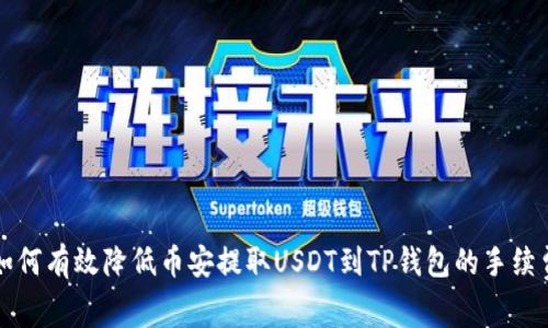 如何有效降低币安提取USDT到TP钱包的手续费