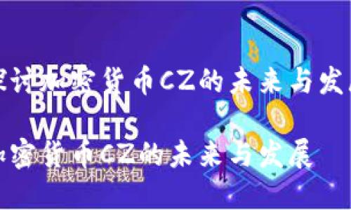 探讨加密货币CZ的未来与发展

加密货币CZ的未来与发展