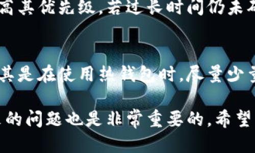 抹茶提USDT到TP钱包丢了怎么找

抹茶, USDT, TP钱包/guanjianci

抹茶（MEXC）是一个提供多种加密货币交易的平台，USDT是市场上常见的稳定币，而TP钱包则是用户用来存储、交易加密货币的钱包之一。如果您在进行抹茶平台上的USDT提现过程中发生了丢失的情况，您可能会感到焦虑和无助。但别担心，本文将为您提供详细的指导，帮助您找回丢失的USDT。

### 一、确认提现流程是否正确

在尝试找回丢失的USDT之前，首先确保您已经确认提现流程是否正确。提现操作包括多个步骤，任何一步出错都有可能导致资金的丢失。

1.1 检查地址是否正确
首先，您需要确认您在抹茶平台提币时输入的TP钱包地址是否正确。加密货币的钱包地址是一个由字母和数字组成的长字符串，任何改变或输入错误都会导致资金发送到错误的位置。

1.2 核实区块链确认
然后，您需要检查这笔交易是否已经在区块链上获得确认。每个提现请求都会生成一个交易哈希，你可以通过这个哈希在区块链浏览器上查看交易状态。如果交易已经被确认，那说明资金已经成功发送至您指定的TP钱包地址。

1.3 等待确认时间
有时候，区块链网络的拥堵也可能导致交易确认时间延长。一般情况下，USDT的提现需要一定时间才能完成，如果您在提出申请后不久就去查账，可能会发现资金尚未到账。

### 二、联系抹茶支持团队

如果您确实确认了所有提现信息都无误，但资金仍未到账，接下来，您可以考虑联系抹茶的客服支持团队。

2.1 提交支持请求
在抹茶平台，您可以通过在线客服、邮件等方式提交支持请求。在请求中，详细描述您遇到的问题，包括交易哈希、提币时间、提币金额等信息，以便客服能够快速定位问题。

2.2 提供必要的证据
在联系客户支持时，提供交易的详细证据是非常重要的。包括您的抹茶账户截图、TP钱包地址、交易哈希等。这些信息将有助于客服团队尽快为您解决问题。

### 三、使用区块链查询

如果您对交易状态有疑问，使用区块链查询工具来跟踪您的USDT交易状态是一个好方法。

3.1 使用区块链浏览器
您可以使用ETH、TRON等区块链浏览器（根据您使用的USDT的发行链而定）来查询您的提现交易。打开区块链浏览器，输入您的交易哈希，您可以查看此交易的状态，是否已经成功确认。

3.2 了解交易时间
通过浏览器，您还可以了解该交易的时间节点。例如，确认的区块信息、所需手续费等。这些信息可以解答您对交易延迟的疑问，并为后续操作提供参考。

### 四、寻求专业的数字货币支持

如果您依然无法找回您的USDT或者对技术细节并不熟悉，考虑寻求专业的数字货币支持或服务。

4.1 加入相关社区
在加密货币的社区内，您总能找到有经验的人士，他们可能会对您遇到的问题提供指导。许多社区在社交媒体、论坛以及加密货币交流平台上都有出现。

4.2 寻求第三方专业服务
有一些第三方服务提供专业的数字货币咨询和支持，通过他们的帮助，不仅能解决您当前的问题，还能学到更多关于加密货币的知识和信息。

### 五、预防未来的丢币事件

通过此事件，您或许能学到一些重要的教训，以帮助您在未来的交易中提高安全性和准确性。

5.1 定期备份钱包信息
确保您定期备份您的钱包信息，并对其进行安全存储，以防万一丢失。

5.2 使用多重验证
开启钱包和交易平台的多重验证功能，增加账户的安全性。

5.3 仔细阅读交易说明
在进行任何交易之前，确保您已经阅读了相关的操作说明，了解每一步的重要性。

### 常见问题解答

在此内容的结尾，我们将探讨一些与USDT提现和TP钱包相关的常见问题，这些问题也许能为您带来进一步的帮助。

问题一：我提币的时候遗漏了一些费用，怎么办？
在进行加密货币交易时，钱包地址、手续费等信息都非常重要。提币过程中，对于手续费的确认及支付是必须的，如果遗漏了手续费，该笔交易可能会处于未确认状态，从而导致提币失败或延迟。您需要根据区块链状态确认是否已经完成手续费支付。如果缺失，可以再次尝试重新发送或联系支持团队解决问题。

问题二：如何防止将资金发送到错误的地址？
为了避免将资金发送到错误的地址，最有效的办法是再次核对所输入的地址。进行小额测试是一个好习惯，在确定新地址可以接收资金之后，再进行大额转账。此外，使用复制粘贴的方式，避免手动输入地址错误，定期检查地址本中的地址是否还有效，也能降低风险。

问题三：PP钱包是否支持所有的USDT版本？
TP钱包可能支持USDT的不同版本（如Ethereum、Tron等），在进行转账时一定要核实该钱包能否接收特定网络的USDT。不同的区块链网络间传输是互不相通的，一旦发送错误的网络，您的资产将会永久丢失。因此，在选择提现货币时，一定要确认所选的USDT版本与您的钱包兼容。

问题四：如果我的USDT交易被标记为挂起，我该怎么办？
如果交易挂起，首先耐心等待。可以在区块链浏览器查找该笔交易的确认信息，查看如果是网络拥堵导致的挂起，可以在合适的手续费下提高其优先级。若过长时间仍未确认，则可以联系抹茶支持团队寻求帮助解决该问题。

问题五：如何确保我的钱包安全？
安全是存储加密货币的首要考虑因素。使用强密码、定期更换密码、启用双重验证以及定期进行钱包的备份是确保钱包安全的基础工作。尤其是在使用热钱包时，尽量少量资金交易，避免产生更大损失.

总结来说，尽管在交易过程中可能会遇到各种问题，但通过仔细检查流程和及时寻求帮助，通常可以找到解决方案。同时，学习如何预防未来的问题也是非常重要的。希望本文能够为您提供帮助！