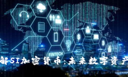 深入了解SI加密货币：未来数字资产的选择