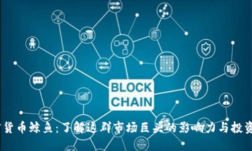 :加密货币鲸鱼：了解这群市场巨头的影响力与投资策略