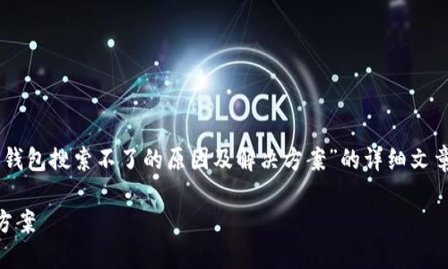 我的理解是您需要一篇关于“T P钱包搜索不了的原因及解决方案”的详细文章。以下是我为您构建的内容框架：

T P钱包搜索不上的问题及解决方案