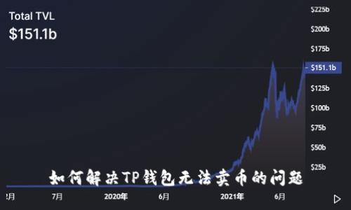 如何解决TP钱包无法卖币的问题