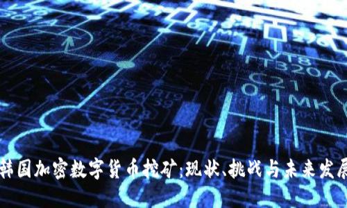 韩国加密数字货币挖矿：现状、挑战与未来发展