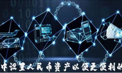 
如何在TP钱包中设置人民币资产以便更便利的管理数字货币