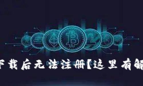 TP钱包下载后无法注册？这里有解决方案！