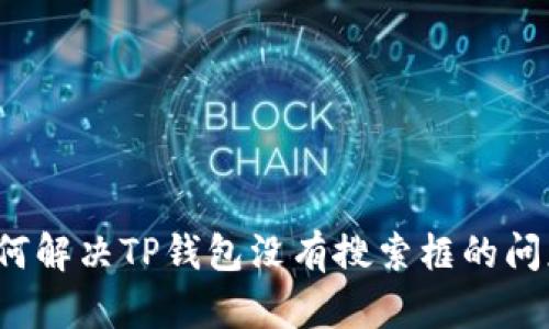 如何解决TP钱包没有搜索框的问题？