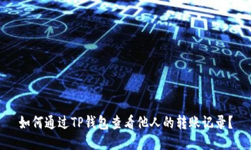 如何通过TP钱包查看他人的转账记录？