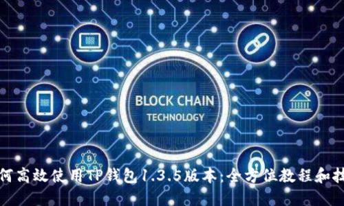 如何高效使用TP钱包1.3.5版本：全方位教程和技巧