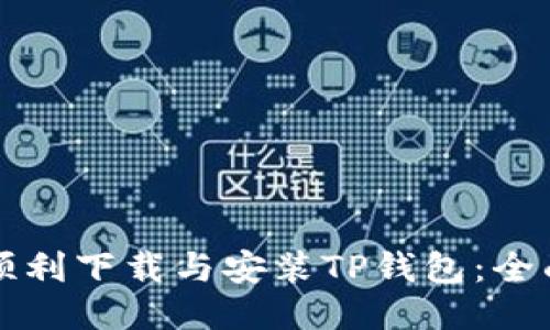 如何顺利下载与安装TP钱包：全面指南