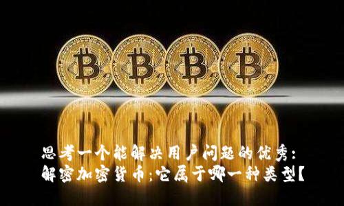 思考一个能解决用户问题的优秀:
解密加密货币：它属于哪一种类型？