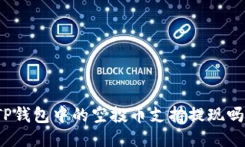TP钱包中的空投币支持提现吗？