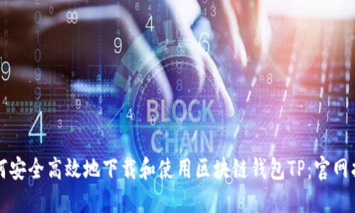如何安全高效地下载和使用区块链钱包TP：官网指南