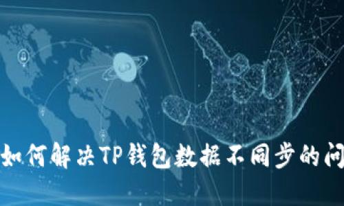 : 如何解决TP钱包数据不同步的问题