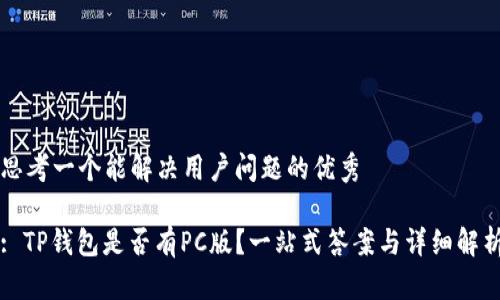 思考一个能解决用户问题的优秀

: TP钱包是否有PC版？一站式答案与详细解析