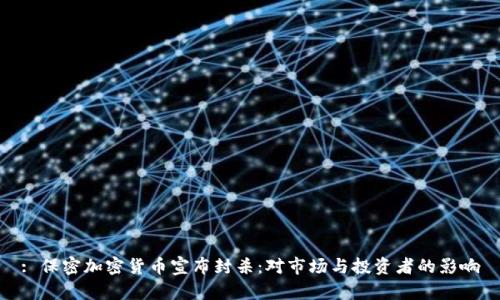 : 保密加密货币宣布封杀:对市场与投资者的影响