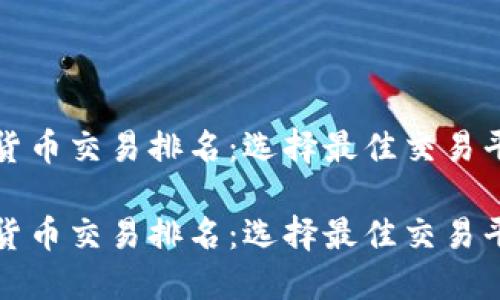 探索加密货币交易排名：选择最佳交易平台的指南

探索加密货币交易排名：选择最佳交易平台的指南