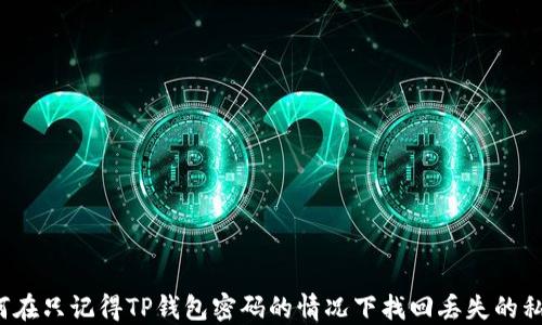 
如何在只记得TP钱包密码的情况下找回丢失的私钥？
