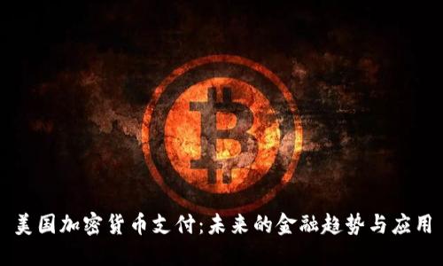 美国加密货币支付：未来的金融趋势与应用