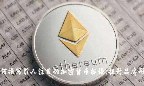如何撰写引人注目的加密货币标语，提升品牌形象