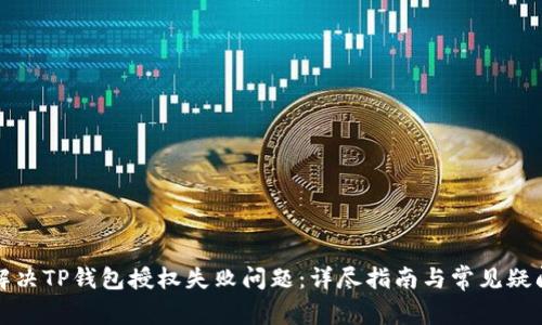 如何解决TP钱包授权失败问题：详尽指南与常见疑问解答