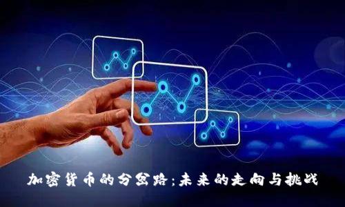 加密货币的分岔路：未来的走向与挑战