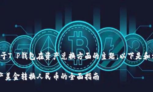 这是一个关于T P钱包在资产兑换方面的主题，以下是和相关关键词：

T P钱包资产美金转换人民币的全面指南