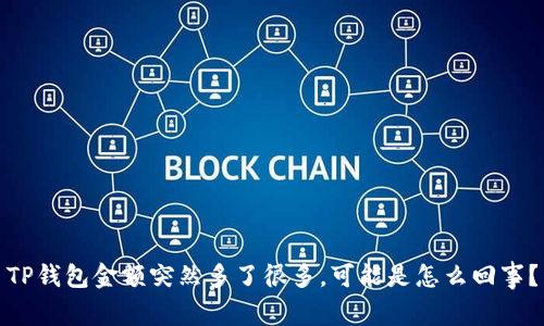 TP钱包金额突然多了很多，可能是怎么回事？