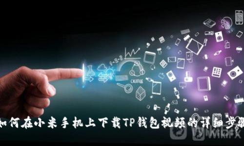 如何在小米手机上下载TP钱包视频的详细步骤