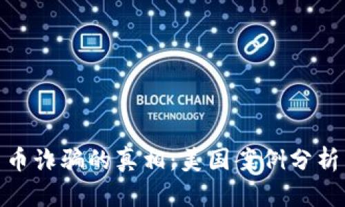 揭示加密货币诈骗的真相：美国案例分析与防范措施