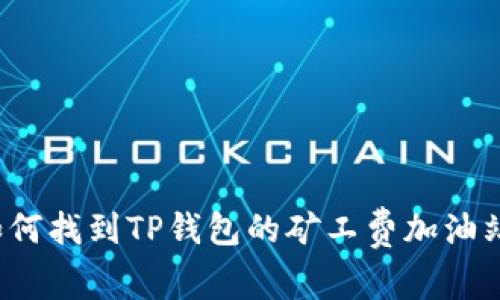 如何找到TP钱包的矿工费加油站？