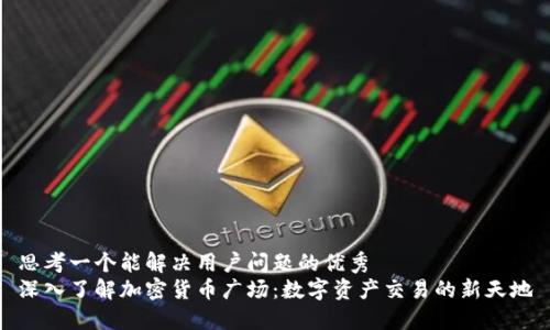 思考一个能解决用户问题的优秀  
深入了解加密货币广场：数字资产交易的新天地