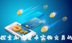   深入探索加密货币实物交