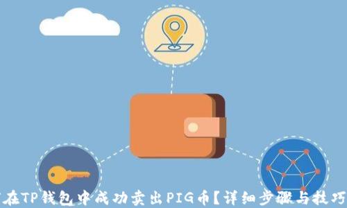 
如何在TP钱包中成功卖出PIG币？详细步骤与技巧分享