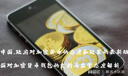 在中国，政府对加密货币的态度和政策的最新动态

中国对加密货币钱包的支持与监管态度解析
